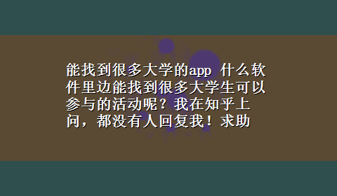 能找到很多大学的app 什么软件里边能找到很多大学生可以参与的活动呢？我在知乎上问，都没有人回复我！求助