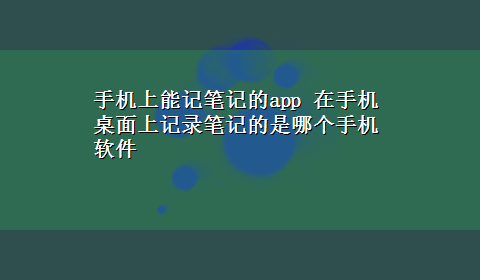 手机上能记笔记的app 在手机桌面上记录笔记的是哪个手机软件