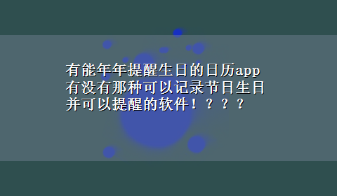 有能年年提醒生日的日历app 有没有那种可以记录节日生日并可以提醒的软件！？？？