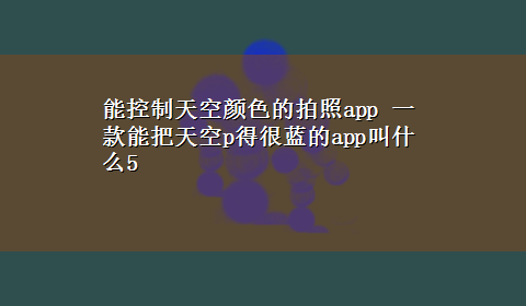 能控制天空颜色的拍照app 一款能把天空p得很蓝的app叫什么5