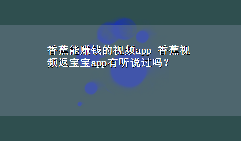 香蕉能赚钱的视频app 香蕉视频返宝宝app有听说过吗？