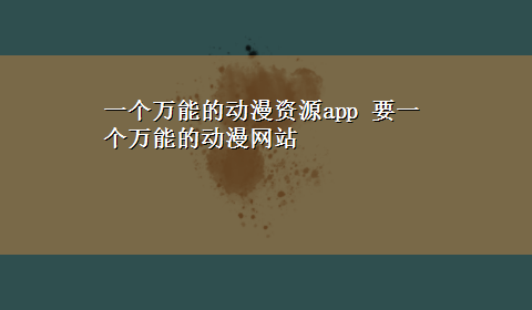 一个万能的动漫资源app 要一个万能的动漫网站