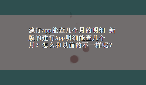 建行app能查几个月的明细 新版的建行App明细能查几个月？怎么和以前的不一样呢？