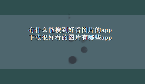 有什么能搜到好看图片的app x-z很好看的图片有哪些app