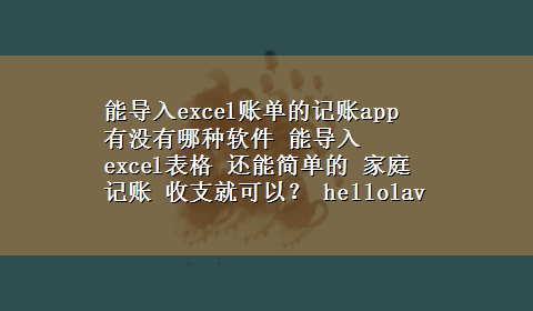 能导入excel账单的记账app 有没有哪种软件 能导入 excel表格 还能简单的 家庭记账 收支就可以？ hellolavender@126.com20