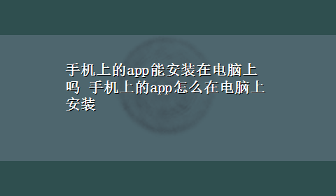 手机上的app能安装在电脑上吗 手机上的app怎么在电脑上安装