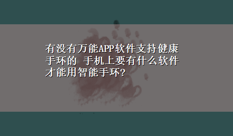 有没有万能APP软件支持健康手环的 手机上要有什么软件才能用智能手环?