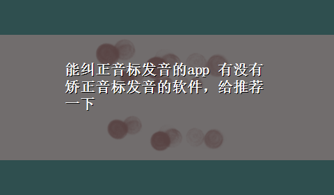 能纠正音标发音的app 有没有矫正音标发音的软件，给推荐一下