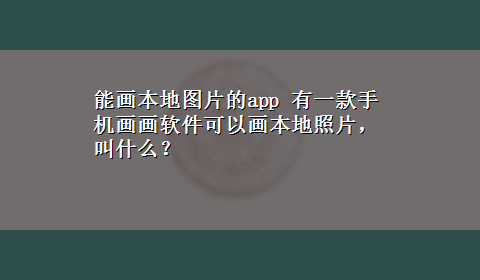 能画本地图片的app 有一款手机画画软件可以画本地照片，叫什么？