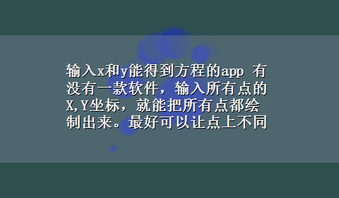 输入x和y能得到方程的app 有没有一款软件，输入所有点的X,Y坐标，就能把所有点都绘制出来。最好可以让点上不同颜色。