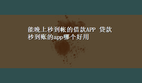 能晚上秒到帐的借款APP 贷款秒到账的app哪个好用