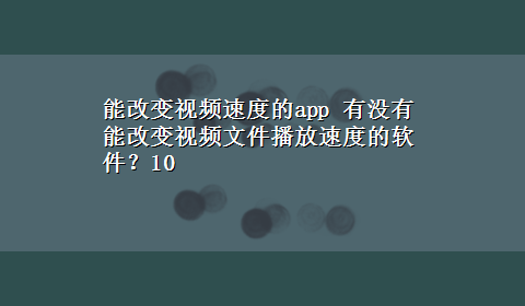 能改变视频速度的app 有没有能改变视频文件播放速度的软件？10