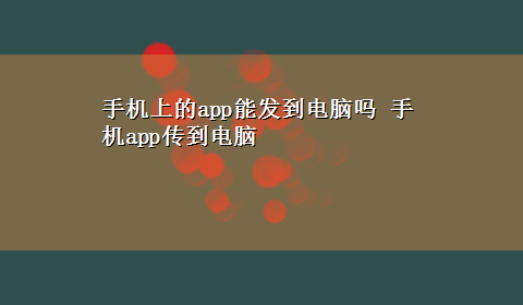 手机上的app能发到电脑吗 手机app传到电脑