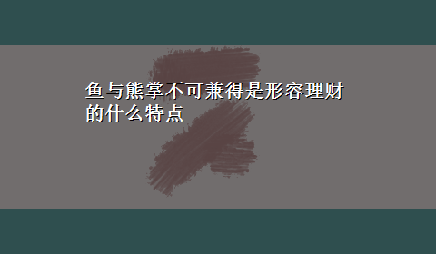 鱼与熊掌不可兼得是形容理财的什么特点