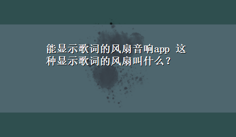 能显示歌词的风扇音响app 这种显示歌词的风扇叫什么？