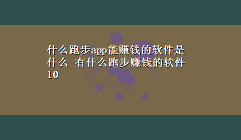 什么跑步app能赚钱的软件是什么 有什么跑步赚钱的软件10