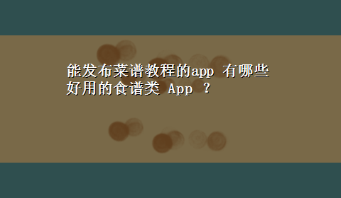 能发布菜谱教程的app 有哪些好用的食谱类 App ？