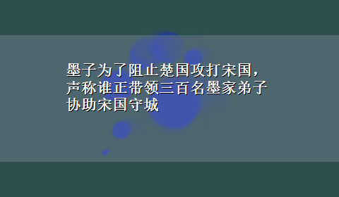 墨子为了阻止楚国攻打宋国，声称谁正带领三百名墨家弟子协助宋国守城