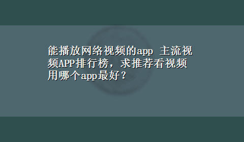 能播放网络视频的app 主流视频APP排行榜，求推荐看视频用哪个app最好？