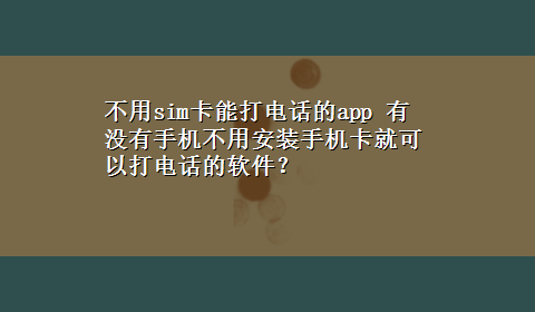 不用sim卡能打电话的app 有没有手机不用安装手机卡就可以打电话的软件？