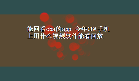 能回看cba的app 今年CBA手机上用什么视频软件能看回放