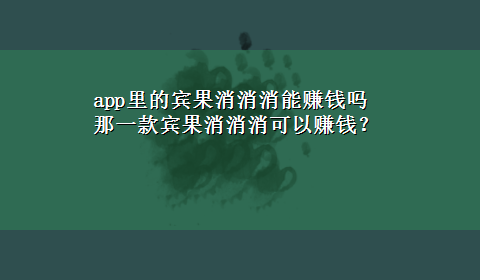 app里的宾果消消消能赚钱吗 那一款宾果消消消可以赚钱？