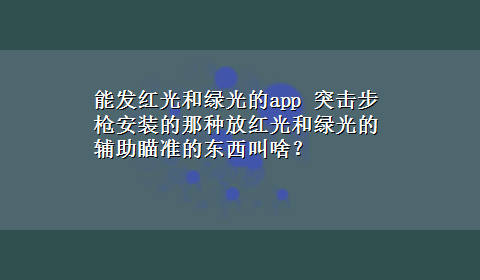 能发红光和绿光的app 突击步枪安装的那种放红光和绿光的辅助瞄准的东西叫啥？