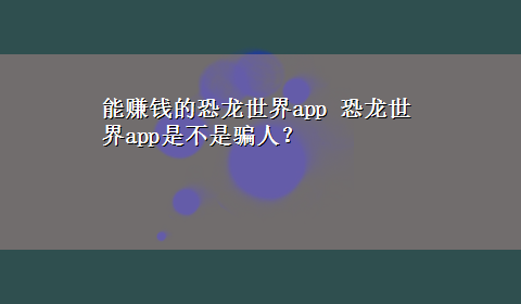 能赚钱的恐龙世界app 恐龙世界app是不是骗人？