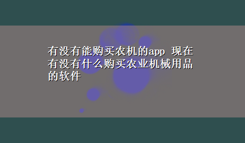 有没有能购买农机的app 现在有没有什么购买农业机械用品的软件