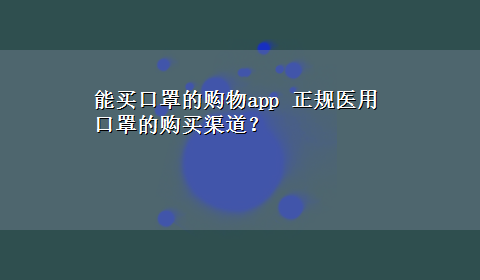 能买口罩的购物app 正规医用口罩的购买渠道？