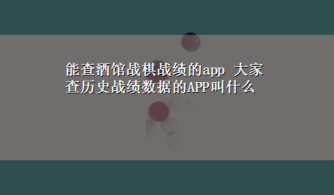 能查酒馆战棋战绩的app 大家查历史战绩数据的APP叫什么