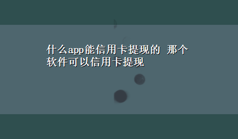 什么app能信用卡提现的 那个软件可以信用卡提现