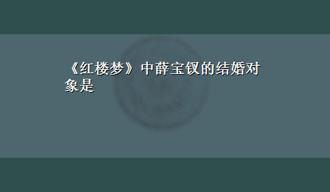 《红楼梦》中薛宝钗的结婚对象是