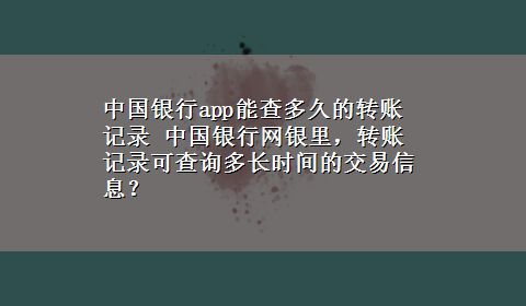 中国银行app能查多久的转账记录 中国银行网银里，转账记录可查询多长时间的交易信息？