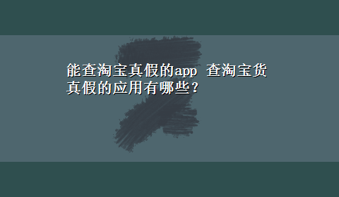 能查淘宝真假的app 查淘宝货真假的应用有哪些？