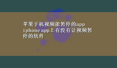 苹果手机视频能暂停的app iphone app上有没有让视频暂停的软件