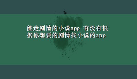 能走剧情的小说app 有没有根据你想要的剧情找小说的app