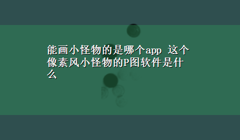 能画小怪物的是哪个app 这个像素风小怪物的P图软件是什么