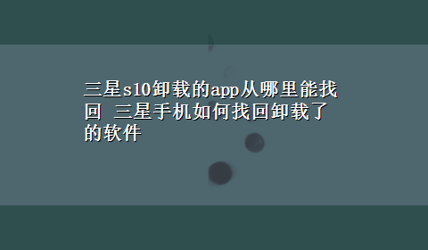 三星s10卸载的app从哪里能找回 三星手机如何找回卸载了的软件