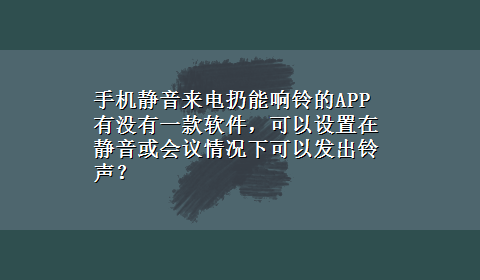 手机静音来电扔能响铃的APP 有没有一款软件，可以设置在静音或会议情况下可以发出铃声？