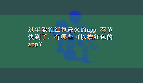 过年能领红包最火的app 春节快到了，有哪些可以撸红包的app？