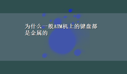 为什么一般ATM机上的键盘都是金属的