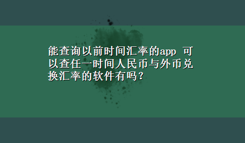 能查询以前时间汇率的app 可以查任一时间人民币与外币兑换汇率的软件有吗？