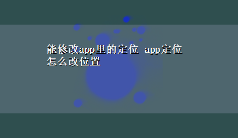 能修改app里的定位 app定位怎么改位置