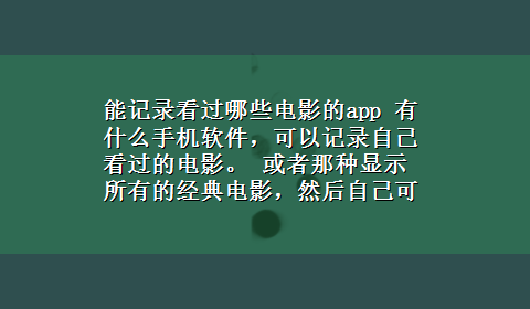 能记录看过哪些电影的app 有什么手机软件，可以记录自己看过的电影。 或者那种显示所有的经典电影，然后自己可以在电影后面打勾