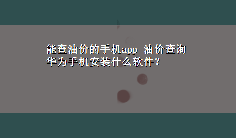 能查油价的手机app 油价查询华为手机安装什么软件？