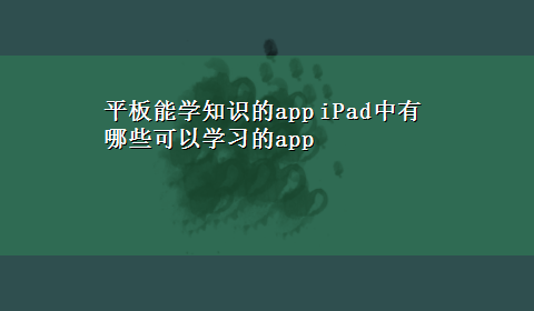 平板能学知识的app iPad中有哪些可以学习的app