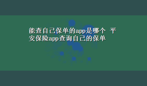 能查自己保单的app是哪个 平安保险app查询自己的保单