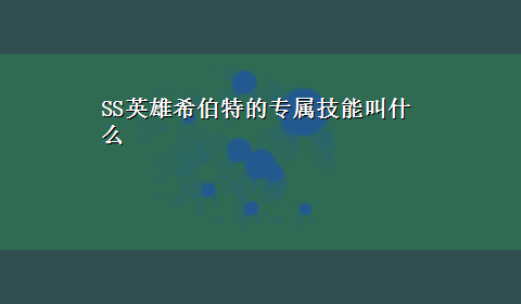 SS英雄希伯特的专属技能叫什么