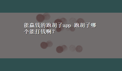 能赢钱的跑胡子app 跑胡子哪个能打钱啊？